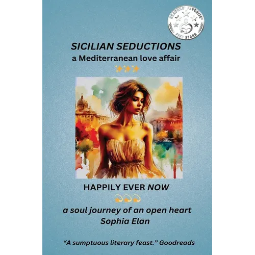 Sicilian Seductions, a Mediterranean Love Affair: Happily Ever Now, a soul journey of an open heart