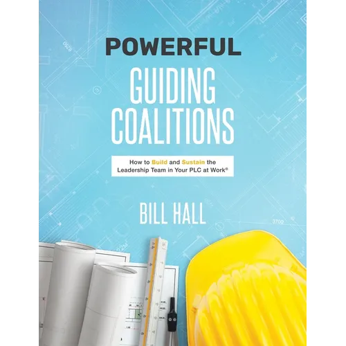 Powe​​rful Guiding Coalitions: How to Build and Sustain the Leadership Team in Your PLC