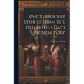 Knickerbocker Stories From The Old Dutch Days Of New York