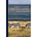 Catalogue of Dog, Cat and Pet Stock Show: Panama-Pacific International Exposition, November 29, 30, December 1, 1915