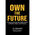 Own The Future: A Journey Through the Hidden World of Wealth, Power, and Freedom