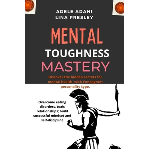 Mental Toughness Mastery: Discover the hidden secrets for mental health, with Enneagram personality type. Overcome eating disorders, toxic relat