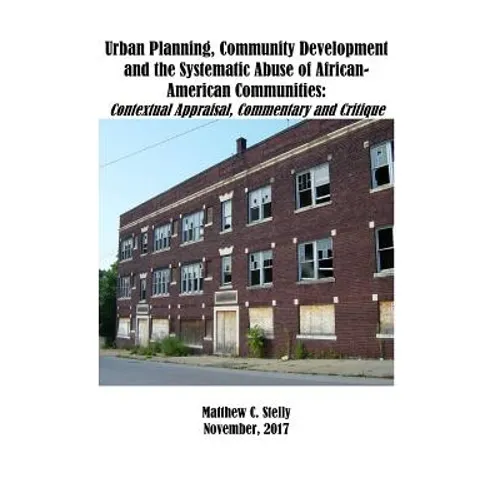 Urban Planning, Community Development and the Systematic Abuse of African- American Communities: : Contextual Appraisal, Commentary and Critique