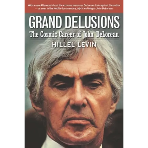 Grand Delusions: The Cosmic Career of John De Lorean (with Afterword)