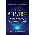 The Metaverse Workplace Revolution: A Path to Greater Profitability, a Stronger Culture, and Industry Disruption