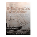 The Most Famous Ships of the Confederacy: The History of the Merrimac, CSS Alabama, and CSS Hunley