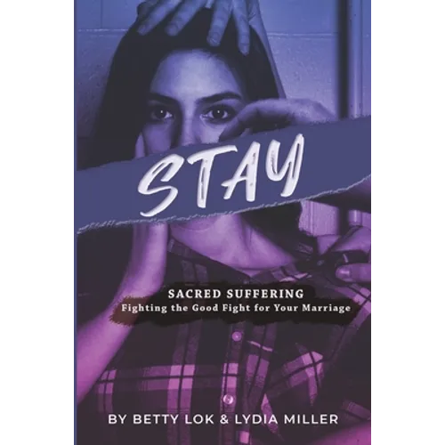Stay: Sacred Suffering: Fighting the Good Fight for Your Marriage