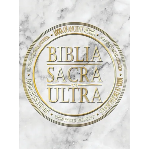 Biblia Sacra et Ultra: The Complete Holy Bible, Apocrypha, and World's Largest Collection of Ancient Judeo-Christian Writings