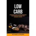 Low Carb: Low Carb For Rapid Weight Loss, Regaining Confidence And Healing Your Body With Top Delicious & Simple Low Carb Meal Plan Recipes