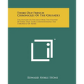 Three Old French Chronicles Of The Crusades: The History Of The Holy War; The History Of Them That Took Constantinople; The Chronicle Of Reims