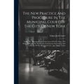 The New Practice And Procedure In The Municipal Court Of The City Of New York: Under The Municipal Court Code (laws Of 1915, Chap. 279) With A Treatis