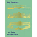 Das Belvedere. 300 Jahre Ort Der Kunst