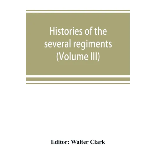 Histories of the several regiments and battalions from North Carolina, in the great war 1861-'65 (Volume III)