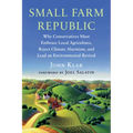 Small Farm Republic: Why Conservatives Must Embrace Local Agriculture, Reject Climate Alarmism, and Lead an Environmental Revival