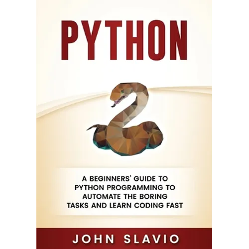 Python: A Beginners' Guide to Python Programming to automate the boring tasks and learn coding fast