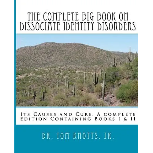 The Complete Big Book On Dissociate Identity DIsorders: Its Causes and Cure A complete Edition Containing Books I & II