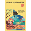 Giving Up Is Not an Option: Memoirs of a Palestinian American