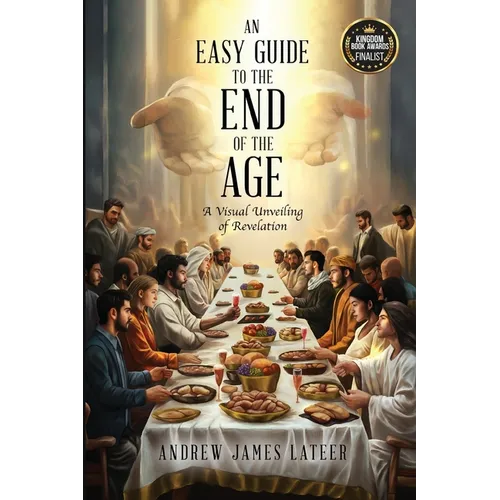 An Easy Guide to the End of the Age: A Visual Unveiling of Revelation