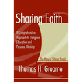 Sharing Faith: A Comprehensive Approach to Religious Education and Pastoral Ministry: The Way of Shared Praxis