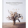 Modern Dried Flowers: 20 Everlasting Projects to Craft, Style, Keep and Share