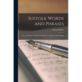 Suffolk Words and Phrases: Or, an Attempt to Collect the Lingual Localisms of That County