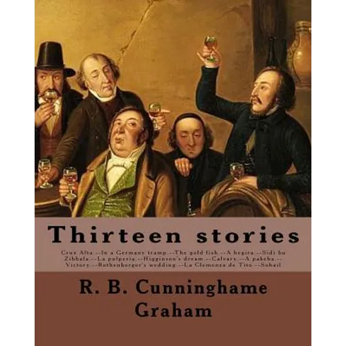 Thirteen stories. By: R. B. Cunninghame Graham: Cruz Alta.--In a Germany tramp.--The gold fish.--A hegira.--Sidi bu Zibbala.--La pulperia.--