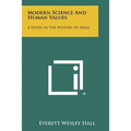 Modern Science and Human Values: A Study in the History of Ideas