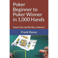 Poker Beginner to Poker Winner in 1,000 Hands: Keep Calm and Re-Buy, Volume I