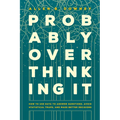Probably Overthinking It: How to Use Data to Answer Questions, Avoid Statistical Traps, and Make Better Decisions