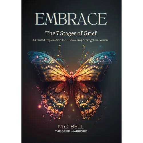 EMBRACE The 7 Stages of Grief: A Guided Exploration for Discovering Strength in Sorrow