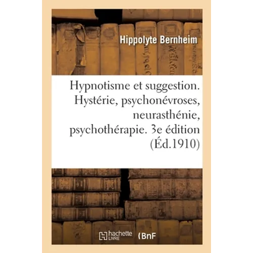 Hypnotisme Et Suggestion. Hystérie, Psychonévroses, Neurasthénie, Psychothérapie. 3e Édition
