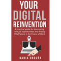 Your Digital Reinvention: A practical guide for discovering new job opportunities and finding YOUR place in the Future of Work