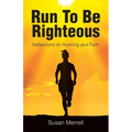 Run To Be Righteous: Reflections on Running and Faith