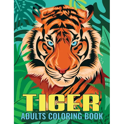 Tiger Adults Coloring Book: An Tiger Coloring Book with Fun Easy, Amusement, Stress Relieving & much more For Adults, Men, Girls, Boys & Teens