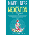 Mindfulness and Meditation for Beginners: Discover the Power of Mindful Thinking for stress management: with exercises and relaxation techniques to de