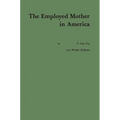 The Employed Mother in America.