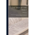 The Idea of the Holy; an Inquiry Into the Non-rational Factor in the Idea of the Divine and Its Relation to the Rational