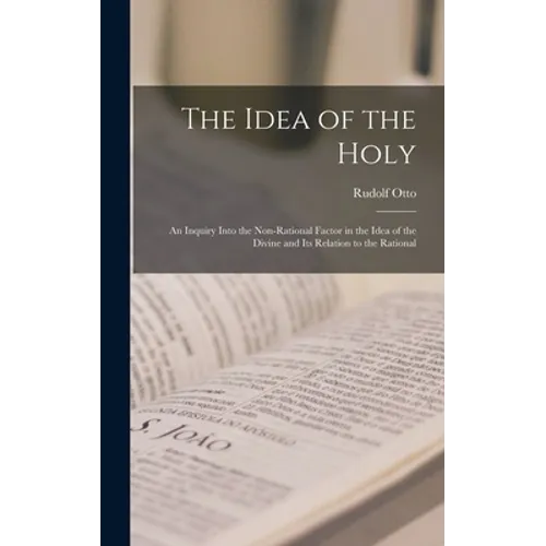 The Idea of the Holy; an Inquiry Into the Non-rational Factor in the Idea of the Divine and Its Relation to the Rational
