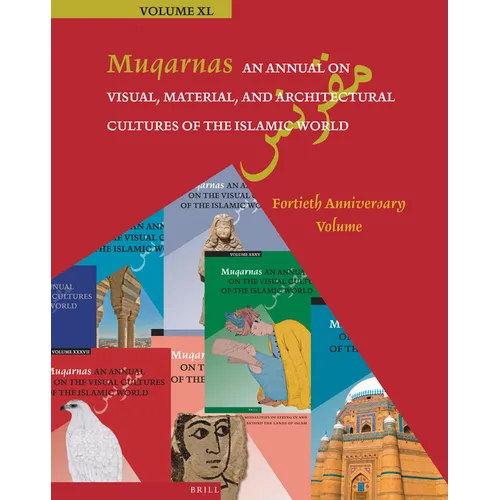 Muqarnas 40: An Annual on Visual, Material, and Architectural Cultures of the Islamic World: Fortieth Anniversary Volume