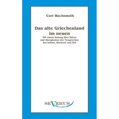 Das alte Griechenland im neuen: Mit einem Anhang über Sitten und Aberglauben der Neugriechen bei Geburt, Hochzeit und Tod