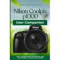 Nikon Coolpix p1000 User Companion: Your Indispensable Handbook with Illustrations to Master the p1000