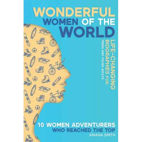 10 Women Adventurers Who Reached the Top: Life-changing Biographies for Teens and Young Adults