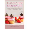 Cannabis Gourmet: A Simply Cannabis Cookbook to Learn the Art of Cooking with Weed.