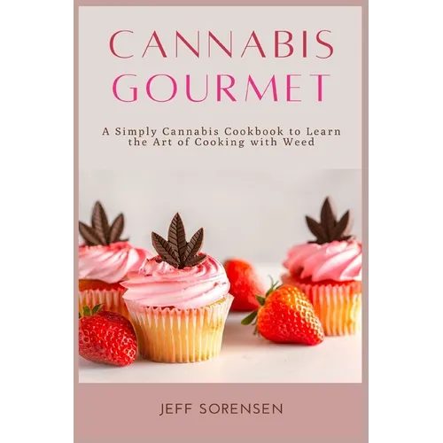 Cannabis Gourmet: A Simply Cannabis Cookbook to Learn the Art of Cooking with Weed.