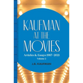 Kaufman at the Movies: Articles & Essays 1987-2021, Volume 2