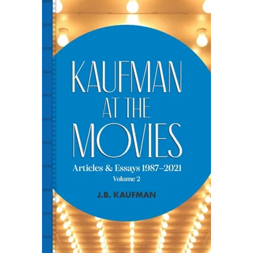Kaufman at the Movies: Articles & Essays 1987-2021, Volume 2