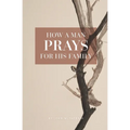How A Man Prays For His Family