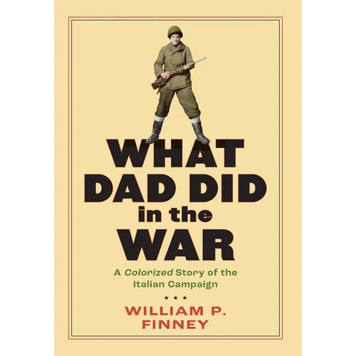 What Dad Did in the War: A Colorized Story of the Italian Campaign - Hardcover