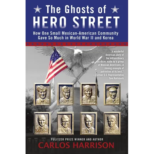 The Ghosts of Hero Street: How One Small Mexican-American Community Gave So Much in World War II and Korea