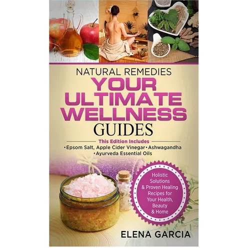 Natural Remedies: YOUR ULTIMATE WELLNESS GUIDES: Epsom Salt, Apple Cider Vinegar, Ashwagandha & Ayurveda Essential Oils
